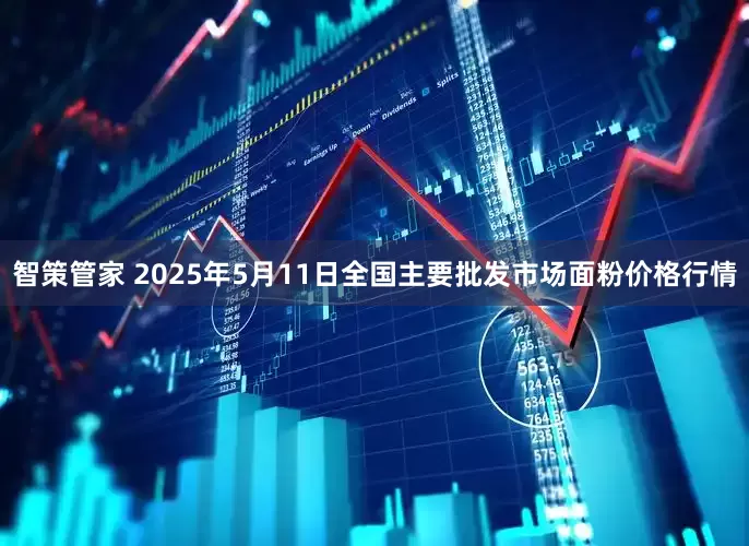 智策管家 2025年5月11日全国主要批发市场面粉价格行情