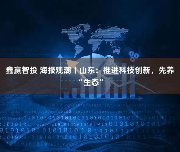 鑫赢智投 海报观潮丨山东：推进科技创新，先养“生态”