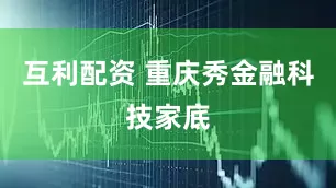 互利配资 重庆秀金融科技家底