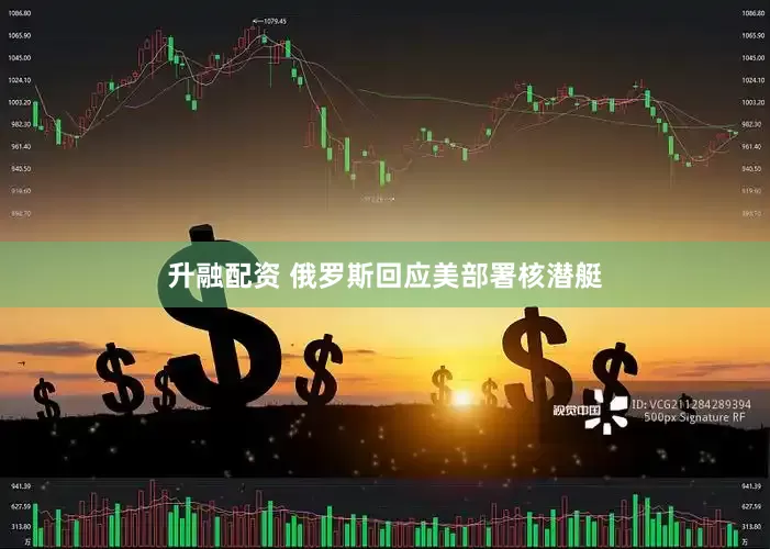 升融配资 俄罗斯回应美部署核潜艇