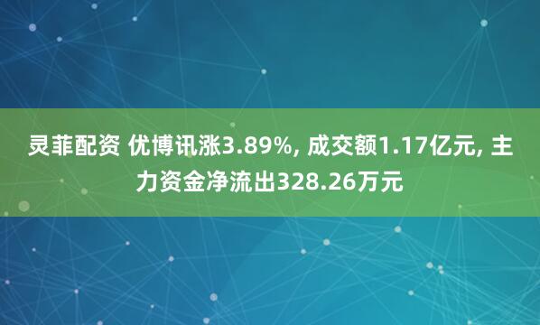灵菲配资 优博讯涨3.89%, 成交额1.17亿元, 主力资金净流出328.26万元